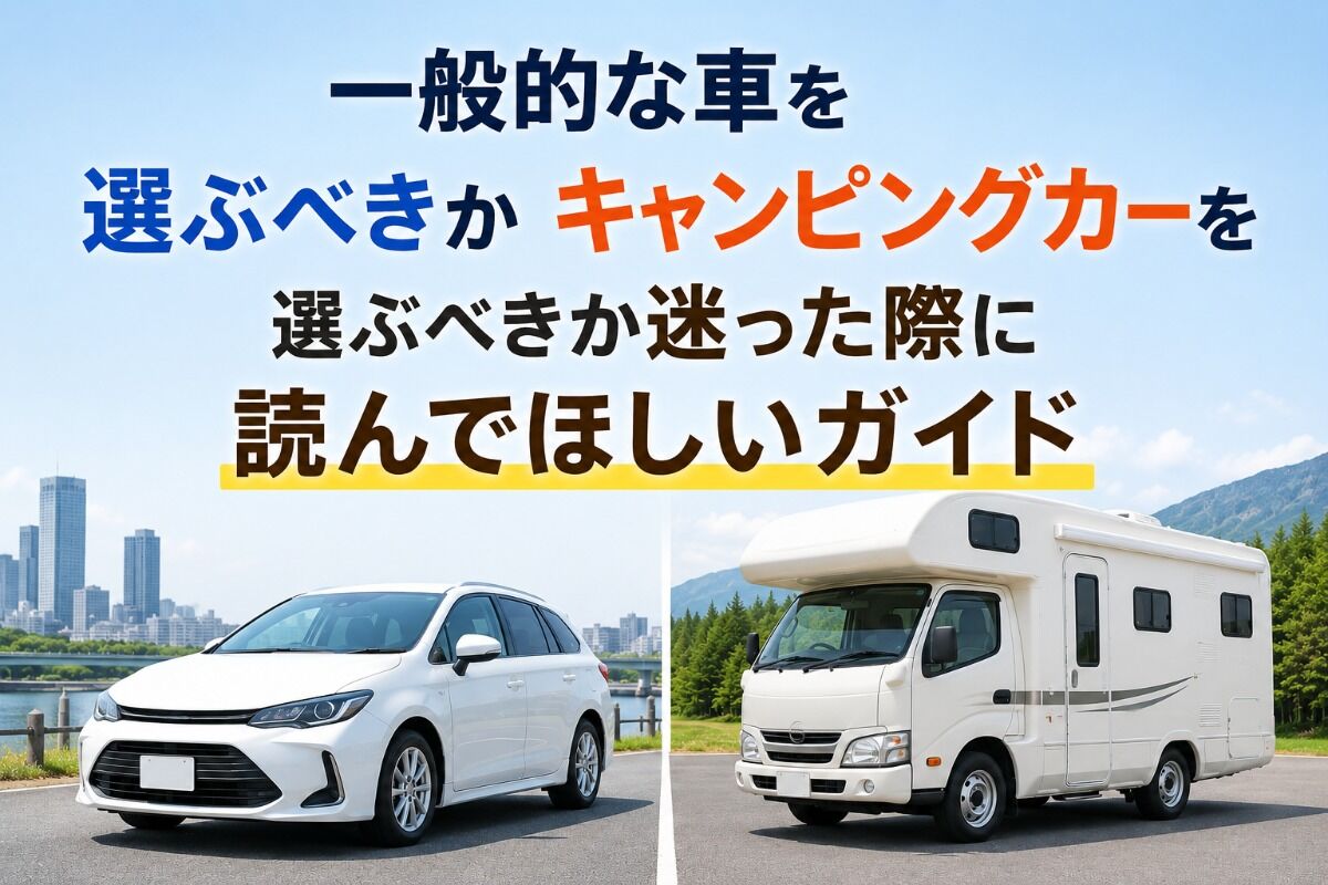 一般的な車を選ぶべきかキャンピングカーを選ぶべきか迷った際に読んでほしいガイド